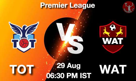 TOT vs WAT Football Match Prediction TOT vs WAT Football Matcch Previews